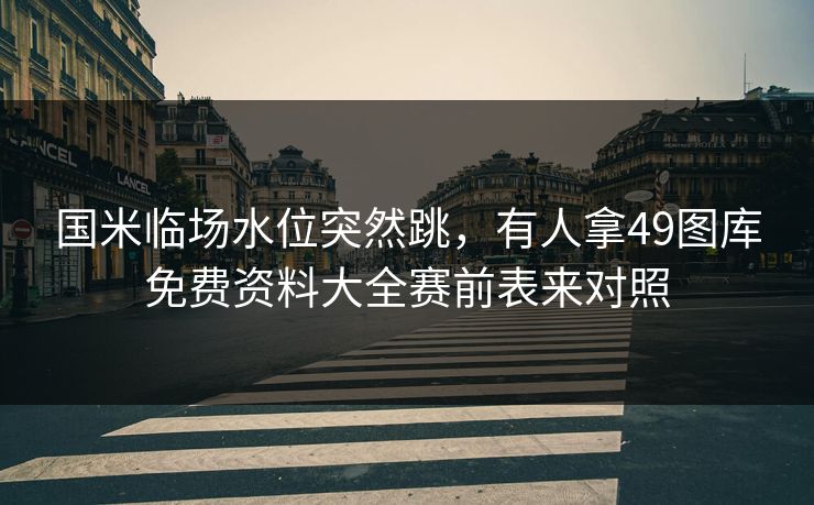 国米临场水位突然跳，有人拿49图库免费资料大全赛前表来对照